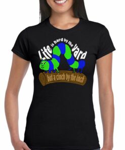 Life Is Hard By The Yard But A Cinch By The Inch T-shirt Life Is Hard By The Yard But A Cinch By The Inch T-shirt