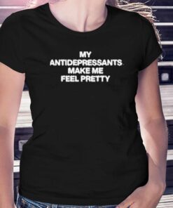 Lindafinegold Store My Antidepressants Make Me Feel Pretty Shirt Lindafinegold Store My Antidepressants Make Me Feel Pretty Shirt