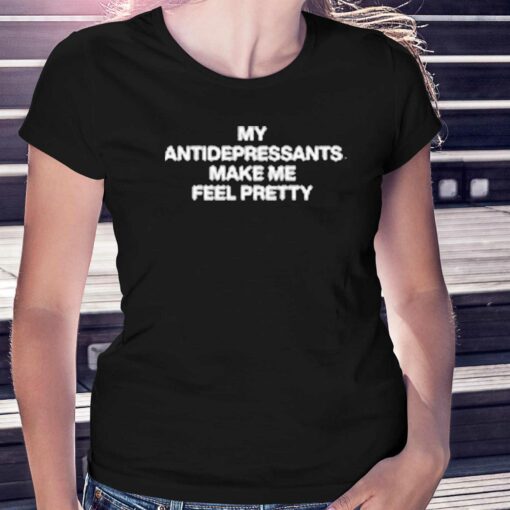 Lindafinegold Store My Antidepressants Make Me Feel Pretty Shirt