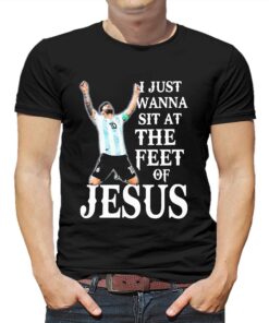 Lionel Messi I Just Wanna Sit At The Feet Of Jesus Shirt Lionel Messi I Just Wanna Sit At The Feet Of Jesus Shirt