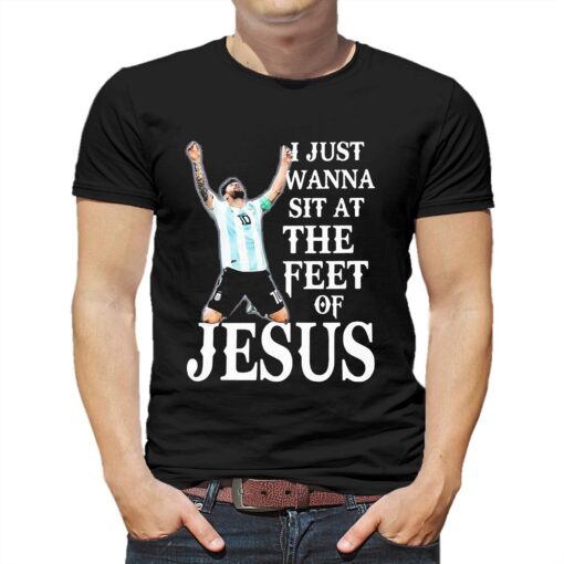 Lionel Messi I Just Wanna Sit At The Feet Of Jesus Shirt