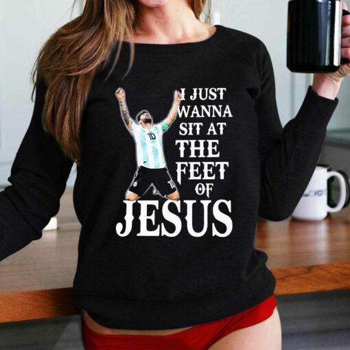 Lionel Messi I Just Wanna Sit At The Feet Of Jesus Shirt