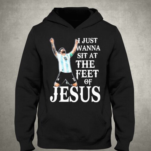 Lionel Messi I Just Wanna Sit At The Feet Of Jesus Shirt