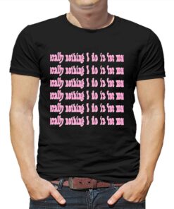 Literally Nothing I Do Is For Men Pink Shirt Literally Nothing I Do Is For Men Pink Shirt