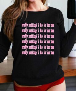 Literally Nothing I Do Is For Men Pink Shirt Literally Nothing I Do Is For Men Pink Shirt