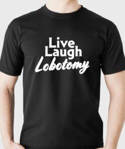 Live Laugh Lobotomy T-shirt Live Laugh Lobotomy T-shirt