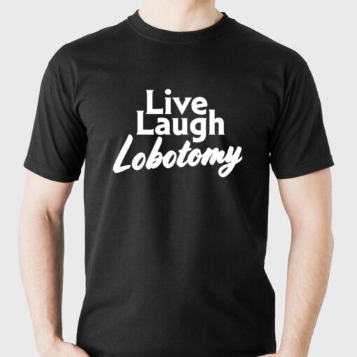 Live Laugh Lobotomy T-shirt