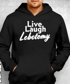 Live Laugh Lobotomy T shirt 3