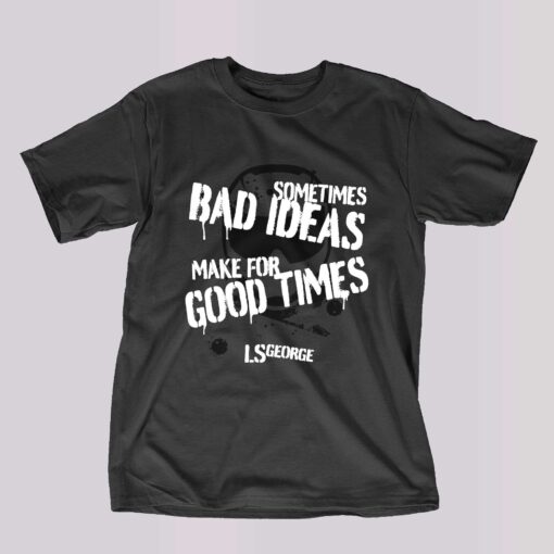 Ls George’s Bad Ideas Shirt