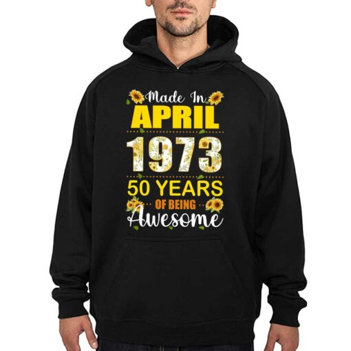 Made In April 1973 50 Years Of Being Awesome Shirt Sweatshirt