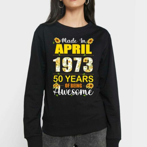 Made In April 1973 50 Years Of Being Awesome Shirt Sweatshirt