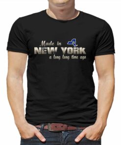 Made In New York A Long Long Time Ago Shirt Made In New York A Long Long Time Ago Shirt