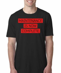 Maintenance Is Now Complete T-shirt