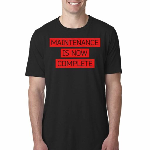 Maintenance Is Now Complete T-shirt