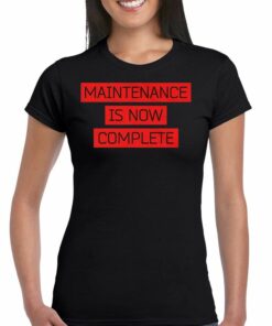 Maintenance Is Now Complete T-shirt