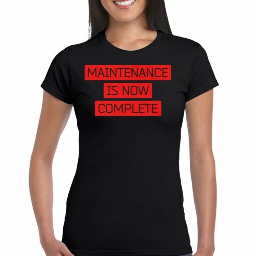 Maintenance Is Now Complete T-shirt