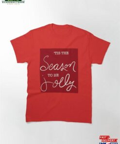 ‘Tis The Season To Be Jolly Classic T-Shirt Hoodie Unisex 1 'Tis The Season To Be Jolly Classic T Shirt Hoodie Unisex 2