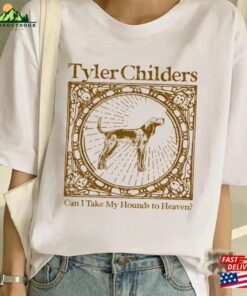2023 Tyler Childers Hounds Tour T-Shirt Can I Take My To Heaven Album Tshirt Classic Unisex
