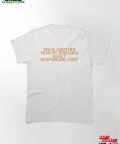2024 Another Year Of Dodging Adult Responsibilities Classic T-Shirt Sweatshirt
