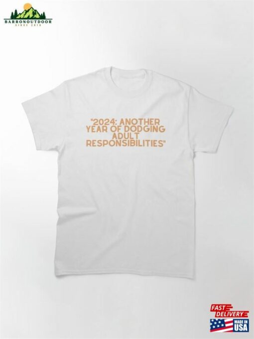 2024 Another Year Of Dodging Adult Responsibilities Classic T-Shirt Sweatshirt