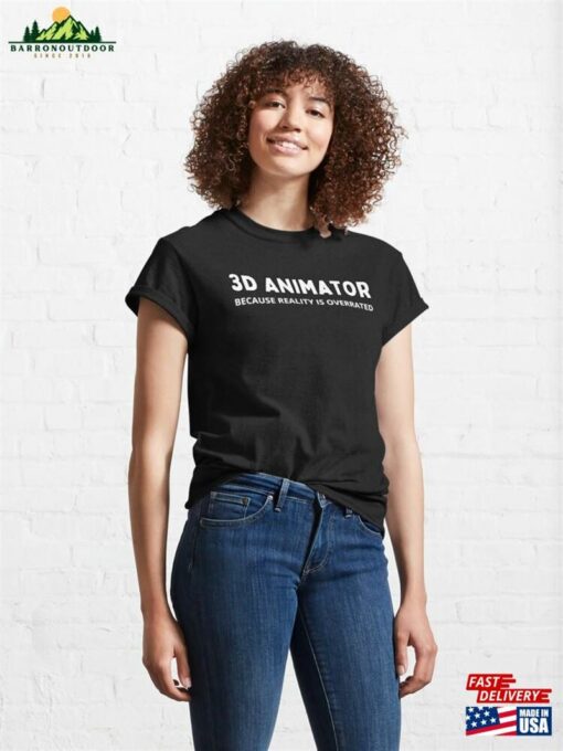 3D Animator Because Reality Is Overrated Classic T-Shirt Sweatshirt