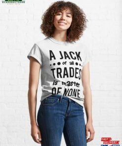 A Jack Of All Trades Is Master None Classic T-Shirt Hoodie A Jack Of All Trades Is Master None Classic T-Shirt Hoodie
