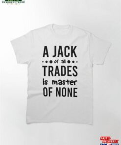 A Jack Of All Trades Is Master None Classic T-Shirt Hoodie