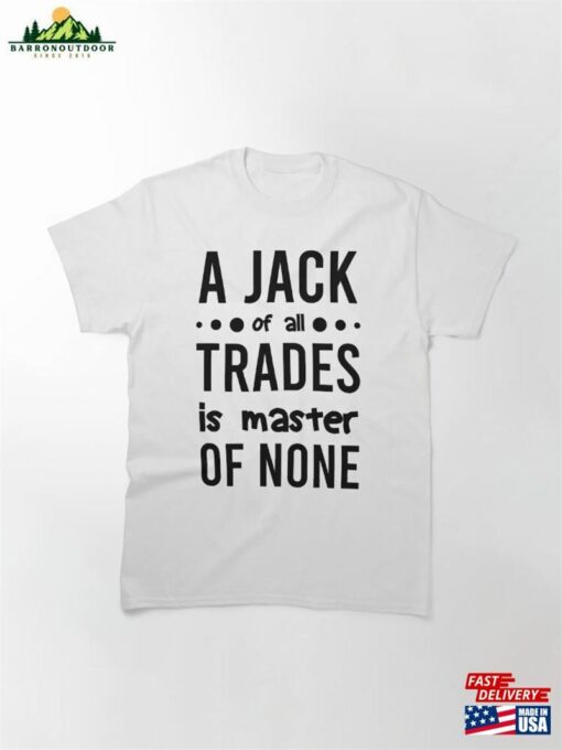 A Jack Of All Trades Is Master None Classic T-Shirt Hoodie