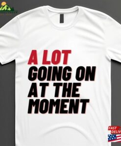 A Lot Going On At The Moment New Eras Mens T-Shirt 2023 Updated Feeling 22 Not Ts Concert Unisex Tee Womens