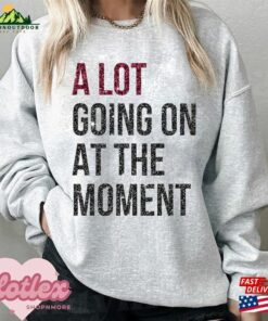 A Lot Going On At The Moment New Eras Shirt Tour 2023 Vintage Taylor Swiftie Sweatshirt Hoodie