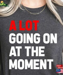 A Lot Going On At The Moment New Eras T-Shirt Alot Shirt Womens Unisex Hoodie Sweatshirt
