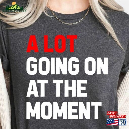 A Lot Going On At The Moment New Eras T-Shirt Alot Shirt Womens Unisex Hoodie Sweatshirt