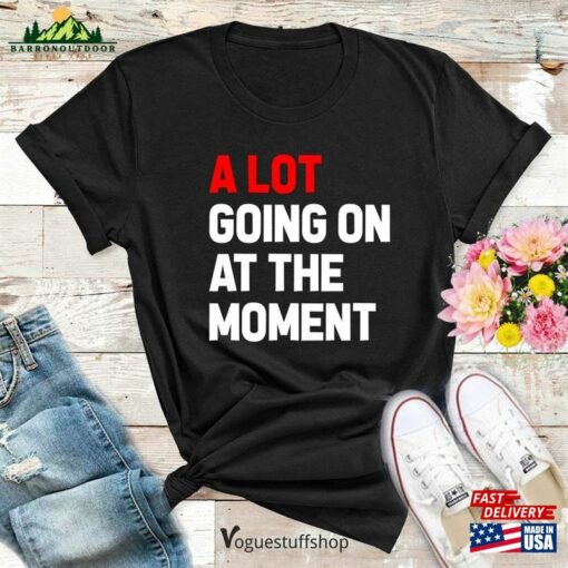 A Lot Going On At The Moment New Eras T-Shirt Alot Shirt Womens Unisex Hoodie Sweatshirt