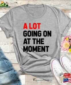 A Lot Going On At The Moment New Eras T-Shirt Alot Shirt Womens Unisex Hoodie Sweatshirt 3 A Lot Going On At The Moment New Eras T Shirt Alot Shirt Womens Unisex Hoodie Sweatshirt 4