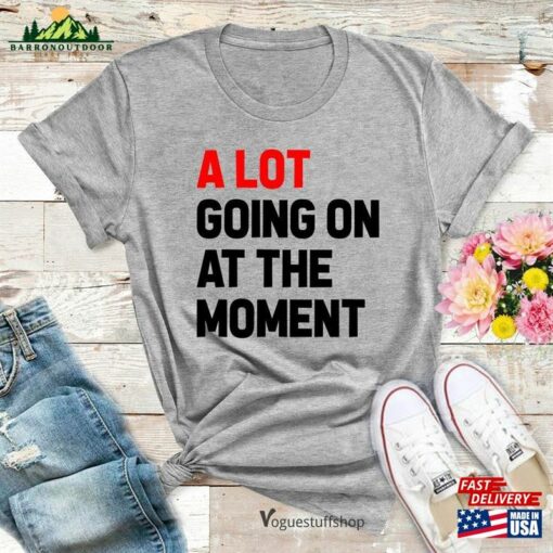 A Lot Going On At The Moment New Eras T-Shirt Alot Shirt Womens Unisex Hoodie Sweatshirt