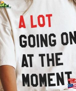 A Lot Going On At The Moment New Eras T-Shirt Swiftie Merch Tee Tour Hoodie Classic A Lot Going On At The Moment New Eras T-Shirt Swiftie Merch Tee Tour Hoodie Classic