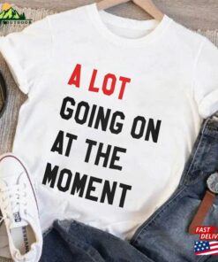 A Lot Going On At The Moment New Eras T-Shirt Swiftie Merch Tee Tour Hoodie Classic