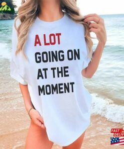 A Lot Going On At The Moment New Eras Unisex T-Shirt Tour Shirt Ts Concert Classic