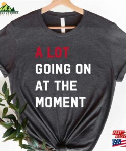 A Lot Going On At The Moment New Eras Womens T-Shirt Team Getting Back Together Shirt Sweatshirt Unisex 2 A Lot Going On At The Moment New Eras Womens T Shirt Team Getting Back Together Shirt Sweatshirt Unisex 3