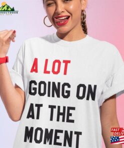 A Lot Going On At The Moment New Eras Womens T-Shirt Unisex A Lot Going On At The Moment New Eras Womens T-Shirt Unisex