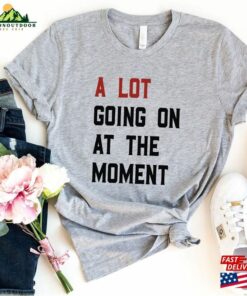 A Lot Going On At The Moment Shirt Album Tour Merch Sweatshirt Classic 2 A Lot Going On At The Moment Shirt Album Tour Merch Sweatshirt Classic 3