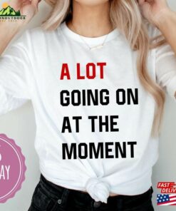 A Lot Going On At The Moment Shirt Concert Funny For Music Lovers T-Shirt Sweatshirt