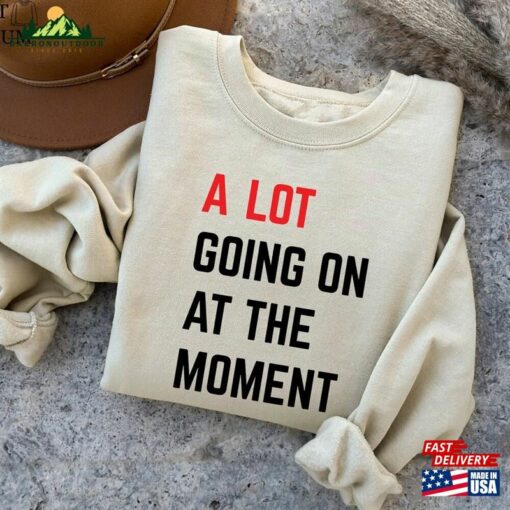 A Lot Going On At The Moment Shirt Concert Hoodie Sweatshirt