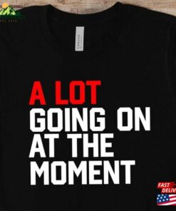 A Lot Going On At The Moment Shirt Eras Tour Concert Pop Culture Fashion Classic Hoodie