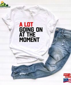 A Lot Going On At The Moment Shirt Eras Tour Concert Pop Culture Fashion Classic Hoodie 4