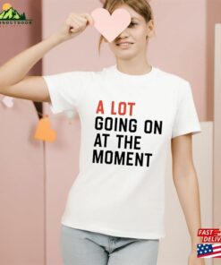 A Lot Going On At The Moment Shirt Swiftie Fans T-Shirt New Eras Girls Hoodie Unisex 3 A Lot Going On At The Moment Shirt Swiftie Fans T Shirt New Eras Girls Hoodie Unisex 4