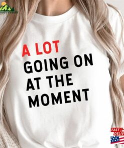 A Lot Going On At The Moment Shirt Taylor Swift Concert Tee Classic Unisex