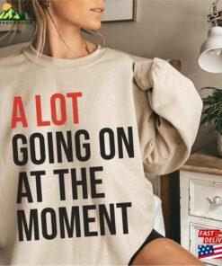 A Lot Going On At The Moment Sweatshirt Funny Teacher Shirts New Tee Classic A Lot Going On At The Moment Sweatshirt Funny Teacher Shirts New Tee Classic