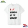 A Lot Going On At The Moment T-Shirt Classic