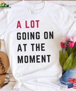 A Lot Going On At The Moment T-Shirt New Ts Red Shirt Eras Tour T Swift Fan Hoodie Classic A Lot Going On At The Moment T-Shirt New Ts Red Shirt Eras Tour T Swift Fan Hoodie Classic